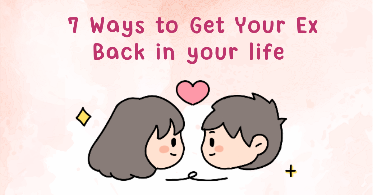 7 Ways to Get Your Ex Back in your life