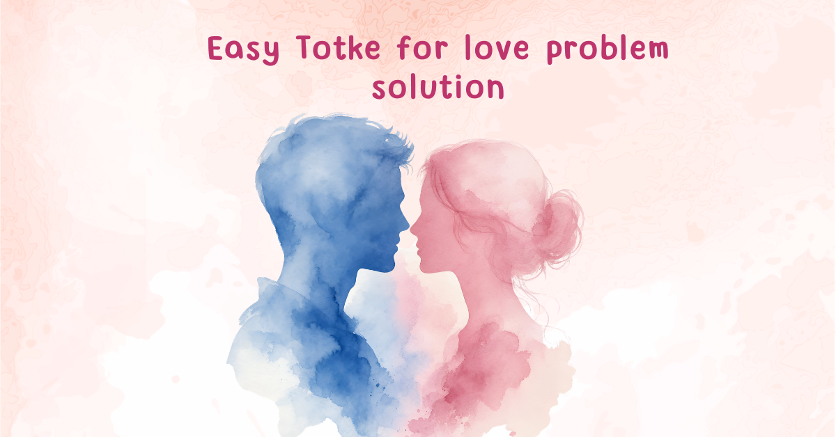 Easy Totke for love problem solution