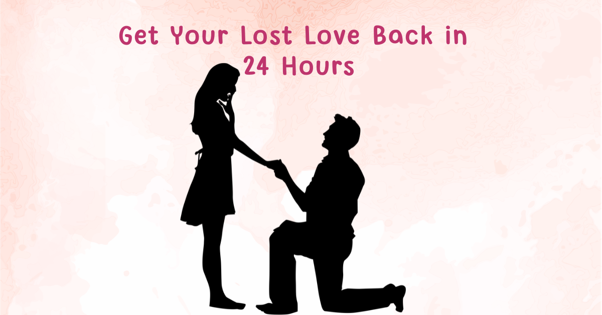 Get Your Lost Love Back in 24 Hours