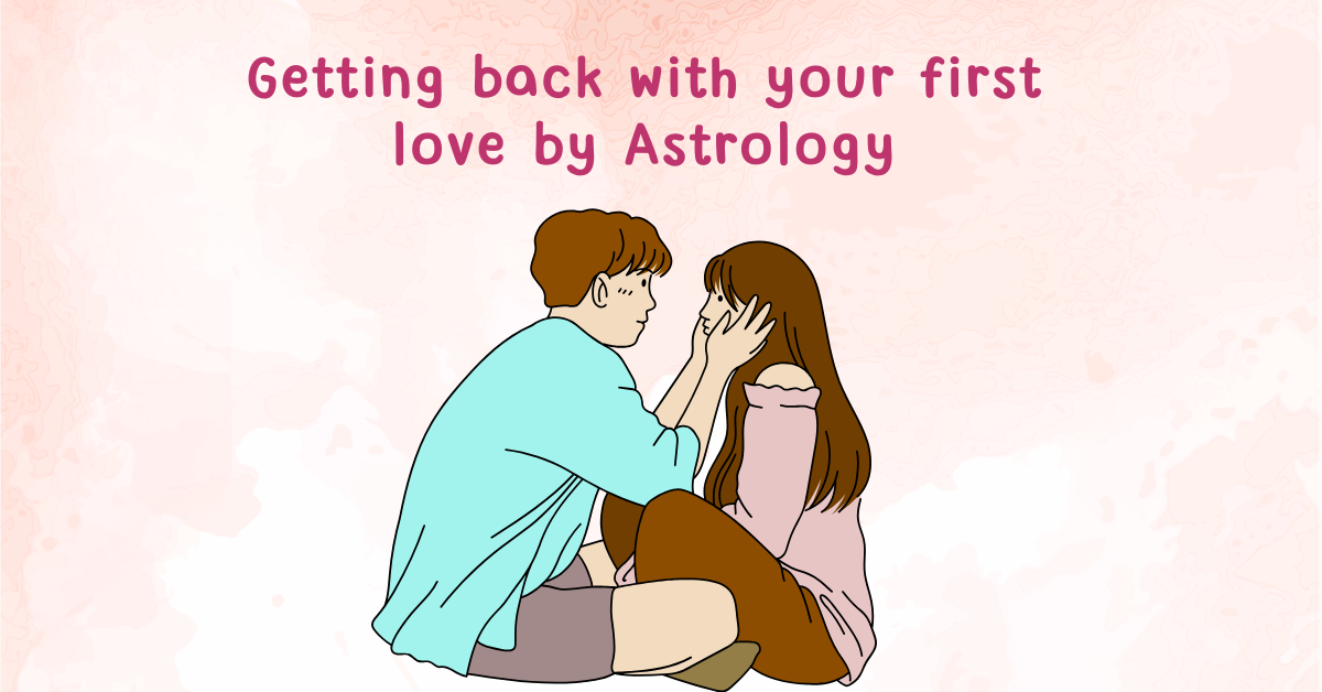 Getting Back With Your First Love by Astrology