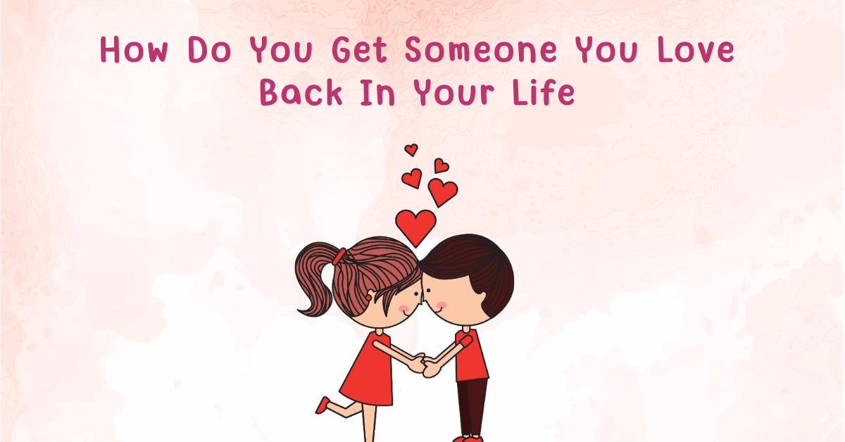 How Do You Get Someone You Love Back In Your Life